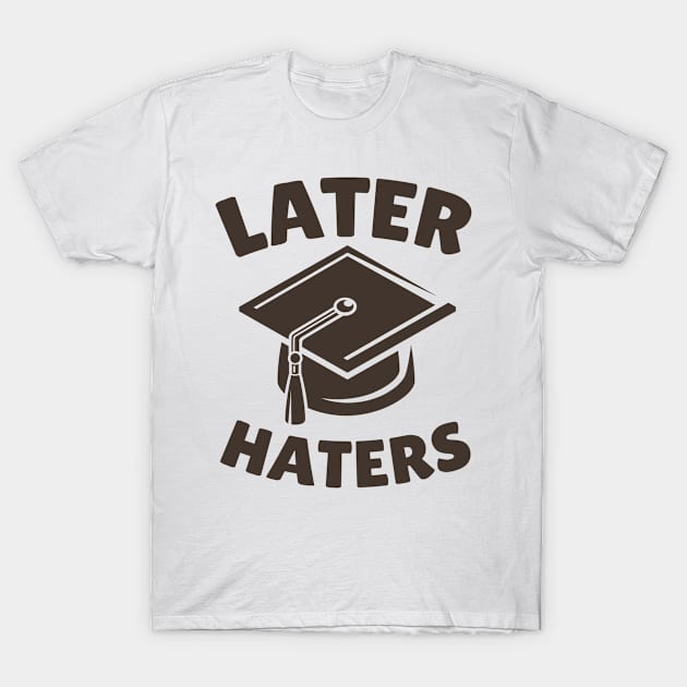 Graduation Shirt - Later Haters T-Shirt by redbarron